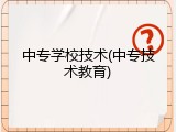 中专学校技术(中专技术教育)