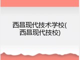 西昌现代技术学校(西昌现代技校)