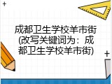 成都卫生学校羊市街(改写关键词为：成都卫生学校羊市街)
