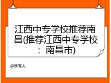 江西中专学校推荐南昌(推荐江西中专学校：南昌市)