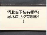 河北省卫校有哪些(河北省卫校有哪些？)