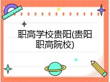 职高学校贵阳(贵阳职高院校)