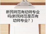 新民师范有幼师专业吗(新民师范是否有幼师专业？)