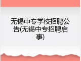 无锡中专学校招聘公告(无锡中专招聘启事)