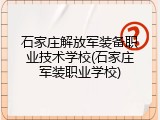 石家庄解放军装备职业技术学校(石家庄军装职业学校)