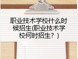 职业技术学校什么时候招生(职业技术学校何时招生？)