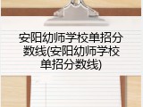安阳幼师学校单招分数线(安阳幼师学校单招分数线)