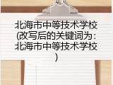 北海市中等技术学校(改写后的关键词为：北海市中等技术学校)