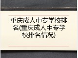 重庆成人中专学校排名(重庆成人中专学校排名情况)