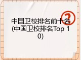 中国卫校排名前十名(中国卫校排名Top 10)
