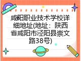 咸阳职业技术学校详细地址(地址：陕西省咸阳市泾阳县崇文路38号)