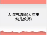 太原市幼师(太原市幼儿教师)