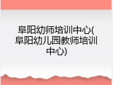 阜阳幼师培训中心(阜阳幼儿园教师培训中心)
