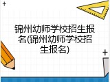 锦州幼师学校招生报名(锦州幼师学校招生报名)