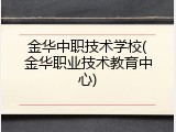 金华中职技术学校(金华职业技术教育中心)