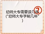 幼师大专需要读几年("幼师大专学制几年")
