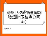 潮州卫校成绩查询网站(潮州卫校查分网站)