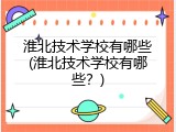 淮北技术学校有哪些(淮北技术学校有哪些？)