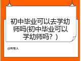 初中毕业可以去学幼师吗(初中毕业可以学幼师吗？)