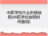 中职学校什么时候放假(中职学校放假时间查询)