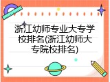 浙江幼师专业大专学校排名(浙江幼师大专院校排名)