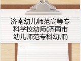 济南幼儿师范高等专科学校幼师(济南市幼儿师范专科幼师)