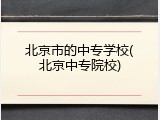 北京市的中专学校(北京中专院校)
