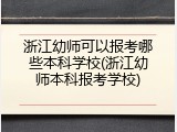 浙江幼师可以报考哪些本科学校(浙江幼师本科报考学校)
