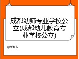 成都幼师专业学校公立(成都幼儿教育专业学校公立)