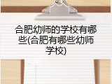 合肥幼师的学校有哪些(合肥有哪些幼师学校)