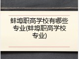 蚌埠职高学校有哪些专业(蚌埠职高学校专业)