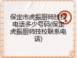 保定市虎振厨师技校电话多少号码(保定虎振厨师技校联系电话)