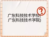 广东科技技术学校(广东科技技术学院)