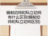 编制幼师和私立幼师有什么区别(编制幼师和私立幼师区别)