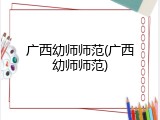 广西幼师师范(广西幼师师范)