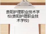 贵阳护理职业技术学校(贵阳护理职业技术学校)
