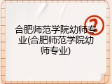 合肥师范学院幼师专业(合肥师范学院幼师专业)
