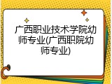 广西职业技术学院幼师专业(广西职院幼师专业)