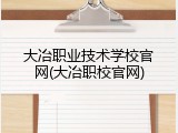 大冶职业技术学校官网(大冶职校官网)