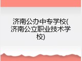 济南公办中专学校(济南公立职业技术学校)