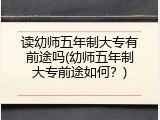 读幼师五年制大专有前途吗(幼师五年制大专前途如何？)
