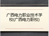 广西电力职业技术学校(广西电力职校)