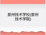 泉州技术学校(泉州技术学院)