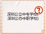 深圳公立中专学校(深圳公办中职学校)