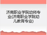济南职业学院幼师专业(济南职业学院幼儿教育专业)