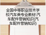 全国中等职业技术学校汽车类专业教材&middot;汽车配件营销知识(汽车配件营销知识)