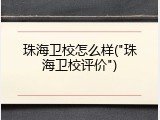 珠海卫校怎么样("珠海卫校评价")