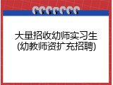 大量招收幼师实习生(幼教师资扩充招聘)