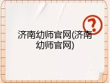 济南幼师官网(济南幼师官网)