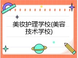 美妆护理学校(美容技术学校)
